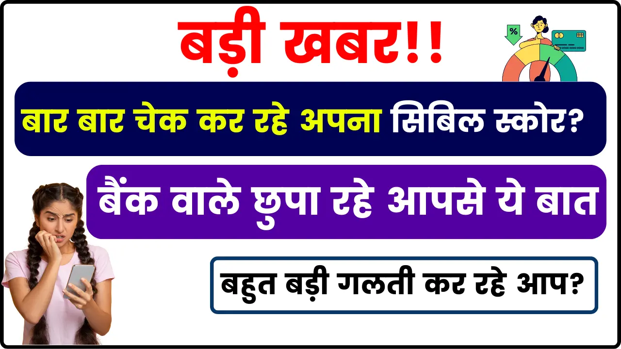 Check Cibil Score – क्या आप भी बार बार चेक कर रहे अपना सिबिल स्कोर? जानें कितनी बड़ी गलती कर रहे